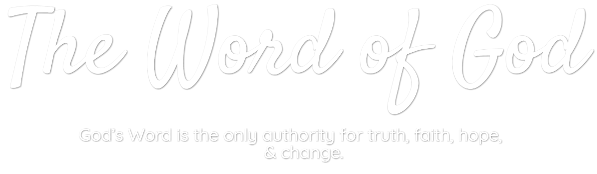 The Word of God is the only authority for truth,faith,hope,& change
